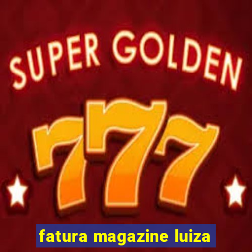 fatura magazine luiza